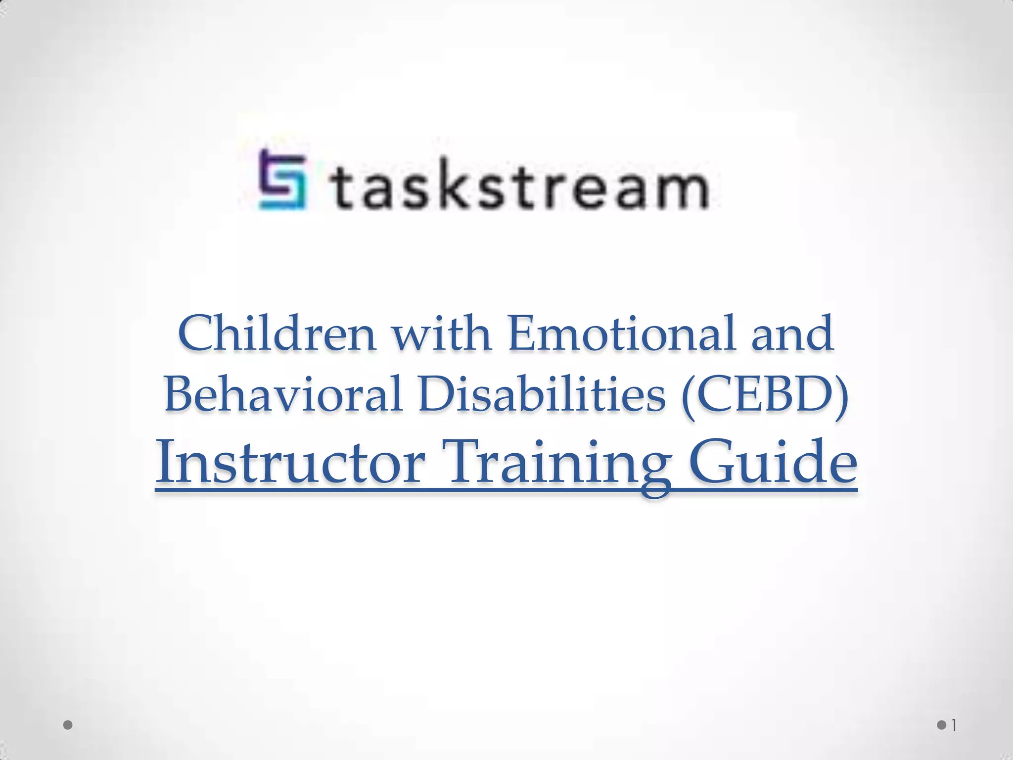 Children with Emotional and
Behavioral Disabilities (CEBD)

Instructor Training Guide

1

 
