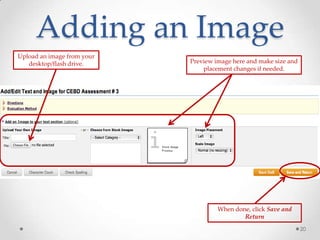 Adding an Image
When done, click Save and
Return
Preview image here and make size and
placement changes if needed.
Upload an image from your
desktop/flash drive.
20
 