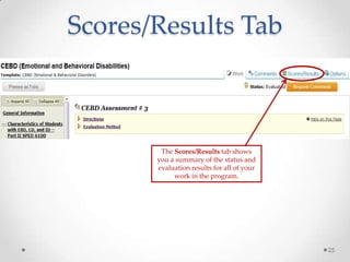 Scores/Results Tab
25
The Scores/Results tab shows
you a summary of the status and
evaluation results for all of your
work in the program.
 
