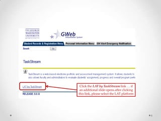 Click the LAT by TaskStream link … if
an additional slide opens after clicking
this link, please select the LAT platform
6
 