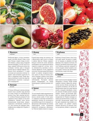 7. Клубника
	çilek
Клубнику в Аланье можно смело поку-
пать даже зимой. На рынок ее приво-
зят на продажу из деревень местные
фермеры. Она сладкая и полезная. Это
мощное противовоспалительное сред-
ство. Клубника укрепляет иммунитет и
стенки сосудов, снижает уровень саха-
ра в крови, полезна при желчекамен-
ной болезни и недостатке йода.
8. Папайя
	papaya
Даже такой экзотический фрукт можно
обнаружить в Аланье. Плоды папайи
содержат глюкозу и фруктозу, органи-
ческие кислоты, белки, клетчатку, бе-
та-каротин, витамины С, В1, В2, В5 и D.
Минеральные вещества представлены
калием, кальцием, фосфором, натри-
ем, железом. Особую ценность плодам
придает папаин, растительный фер-
мент, по своему действию похожий на
желудочный сок. Папаин в желудке че-
ловека расщепляет белки, а также спо-
собствует расщеплению жиров. Хотя
бы один съеденный плод папайи в не-
делю придаст сил, добавит энергии,
поможет выспаться за меньшее коли-
чество времени, избавит от депрессий.
3. Мушмула
	muşmula
Необычный фрукт, по вкусу напомина-
ющий сочетание яблока, сливы и ягод
ирги. Нежные сладкие плоды по вели-
чине бывают с дикую грушу. Отличный
диетический фрукт. Состоит на 87 % из
воды, содержит небольшое количество
углеводов, поэтому даже в больших
количествах не повредит фигуре. Осо-
бенного богат витамином С, а также
полезным для организма селеном. Со-
держит также витамины группы В и А,
цинк и соединение меди. Плоды муш-
мулы употребляют в качестве средства,
укрепляющего кишечник и  улучшаю-
щего пищеварение.
4. Авокадо
	аvocado
В Аланью небольшие саженцы авокадо
попали почти случайно пару десятков
лет назад. Теперь это популярный для
региона плод. Здесь авокадо достига-
ют особенно больших размеров. В нем
содержится много жиров, но они легко
усваиваются. Авокадо очень богаты
минеральными веществами, микроэ-
лементами и витаминами, особенно В
и Е. Они полезны для здоровья кожи,
профилактики инфарктов и борьбы со
стрессами.
5. Инжир
	incir
В диком виде инжир, как зеленого, так
и фиолетового цвета, растет в Аланье
в районе Дим-чая. Инжир содержит
большое количество калия, жизненно
необходимого для нормальной работы
сердечно-сосудистой системы, желе-
зо, аминокислоты, витамины и расти-
тельные ферменты. В нем содержится
клетчатка, поэтому инжир благотворно
влияет на работу желудочно-кишеч-
ного тракта. К тому же волокна клет-
чатки понижают уровень холестерина
в крови. Эффективен при простудных
заболеваниях. Последние научные
данные подтверждают, что инжир
предотвращает развитие раковых кле-
ток.
6. Гранат
	nar
Это настоящий кладезь минералов, ви-
таминов и аминокислот. Йод, кальций,
железо, магний, калий... В соке грана-
та содержатся максимум витаминов и
минералов, поэтому сок используется
для реабилитации после операций, ин-
фекционных заболеваний, при анемии,
атеросклерозе, астме, пониженном
иммунитете, желудочных заболевани-
ях. Помогает убрать ломкость сосудов.
3
4
5
6
7
8
35
 