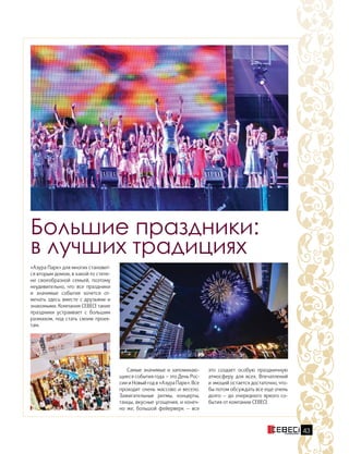 «Азура Парк» для многих становит-
ся вторым домом, в какой-то степе-
ни своеобразной семьей, поэтому
неудивительно, что все праздники
и значимые события хочется от-
мечать здесь вместе с друзьями и
знакомыми. Компания CEBECI такие
праздники устраивает с большим
размахом, под стать своим проек-
там.
Большие праздники:
в лучших традициях
Самые значимые и запоминаю-
щиеся события года — это День Рос-
сии и Новый год в «Азура Парк». Все
проходит очень массово и весело.
Зажигательные ритмы, концерты,
танцы, вкусные угощения, и конеч-
но же, большой фейерверк — все
это создает особую праздничную
атмосферу для всех. Впечатлений
и эмоций остается достаточно, что-
бы потом обсуждать все еще очень
долго — до очередного яркого со-
бытия от компании CEBECI.
43
 