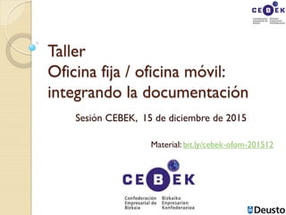 Taller
Oficina fija / oficina móvil:
integrando la documentación
Sesión CEBEK, 15 de diciembre de 2015
Material: bit.ly/cebek-ofom-201512
 