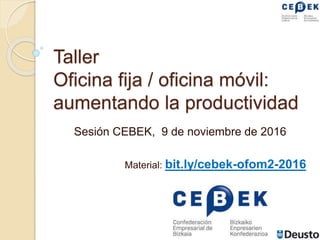 Taller
Oficina fija / oficina móvil:
aumentando la productividad
Sesión CEBEK, 9 de noviembre de 2016
Material: bit.ly/cebek-ofom2-2016
 