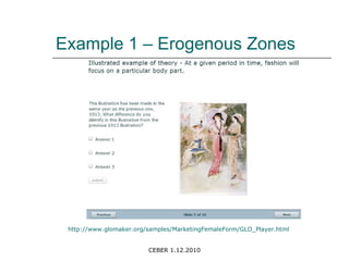 Example 1 – Erogenous Zones http://www.glomaker.org/samples/MarketingFemaleForm/GLO_Player.html 