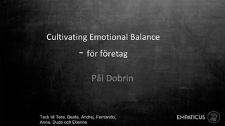 Cultivating Emotional Balance
- för företag
Pål Dobrin
Tack till Tere, Beate, Andrej, Fernando,
Anna, Duda och Etienne
 