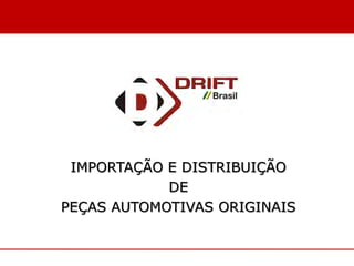 IMPORTAÇÃO E DISTRIBUIÇÃO
            DE
PEÇAS AUTOMOTIVAS ORIGINAIS
 
