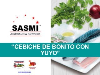 “CEBICHE DE BONITO CON
YUYO”
www.sasmiperu.pe
 