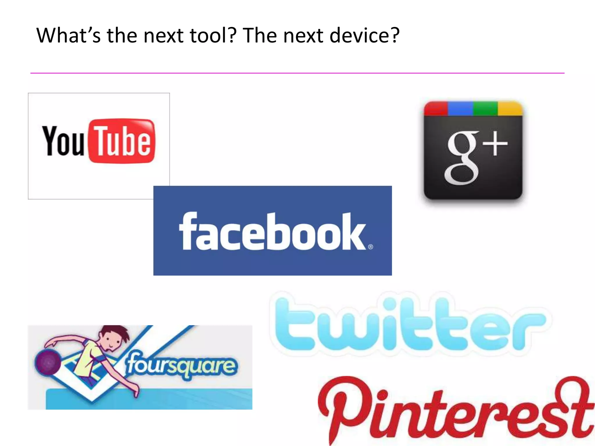 What’s the next tool? The next device?
 