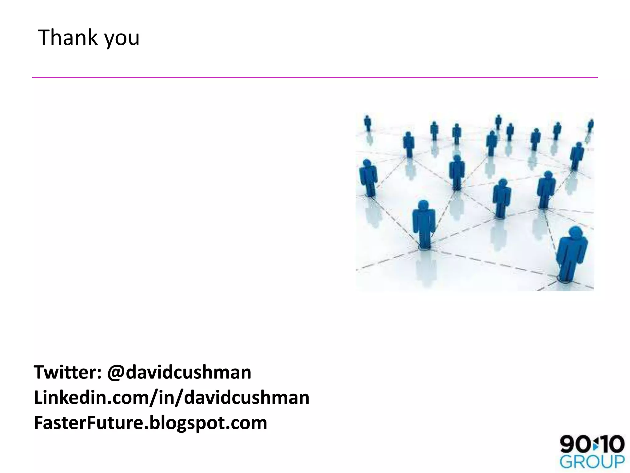 Thank you




Twitter: @davidcushman
Linkedin.com/in/davidcushman
FasterFuture.blogspot.com
 
