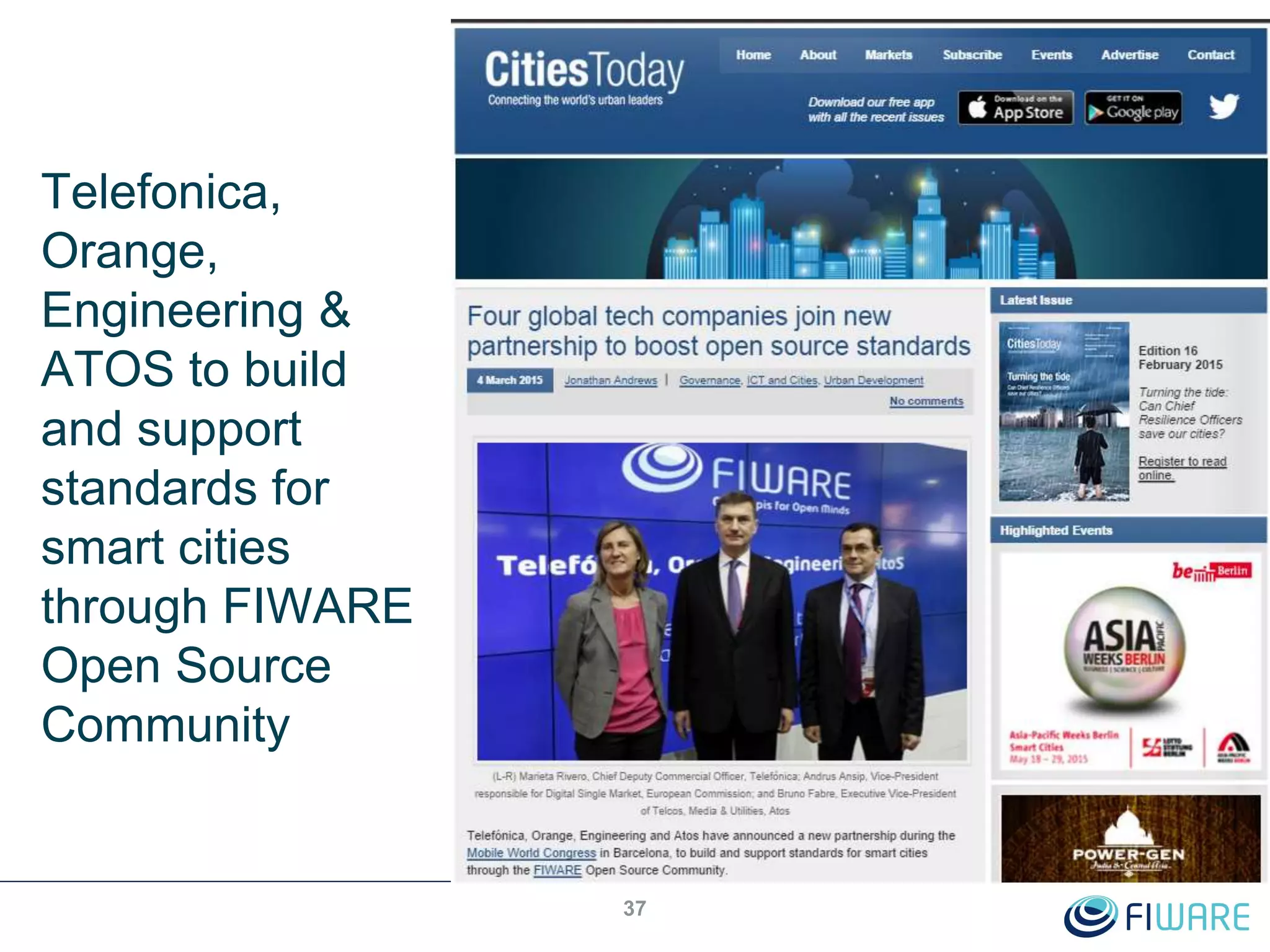 37
Telefonica,
Orange,
Engineering &
ATOS to build
and support
standards for
smart cities
through FIWARE
Open Source
Community
 