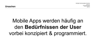 Kontrast Communication Services
CeBIT 2015
Web Experience Arena
DATUM 20.03.2015
SEITE 12
Mobile Apps werden häufig an
den Bedürfnissen der User
vorbei konzipiert & programmiert.
Ursachen
 