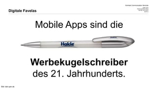 Kontrast Communication Services
CeBIT 2015
Web Experience Arena
DATUM 20.03.2015
SEITE 4
Mobile Apps sind die
Werbekugelschreiber
des 21. Jahrhunderts.
Digitale Favelas
Bild: dein-pen.de
 