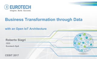 Business Transformation through Data
with an Open IoT Architecture
Roberto Siagri
CEO
Eurotech SpA
CEBIT 2017
 