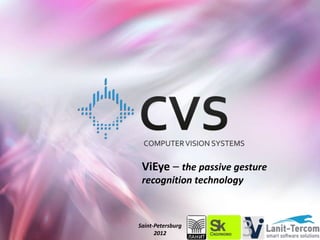 ViEye – the passive gesture
 recognition technology



Saint-Petersburg
      2012
 
