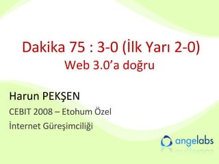 Dakika 75 : 3-0 (İlk Yarı 2-0) Web 3.0’a doğru ,[object Object],[object Object],[object Object]