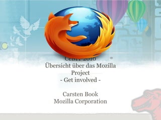 CeBIT 2010 Übersicht über das Mozilla Project - Get involved - Carsten Book Mozilla Corporation 
