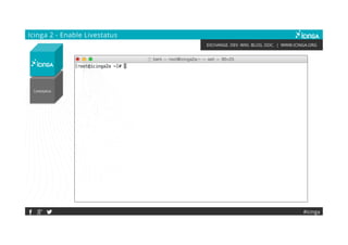 EXCHANGE. DEV. WIKI. BLOG. DOC. | WWW.ICINGA.ORG
Livestatus
Icinga 2 - Enable Livestatus
#icinga
 