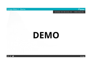 EXCHANGE. DEV. WIKI. BLOG. DOC. | WWW.ICINGA.ORG
#icinga
Icinga Web 2 - Demo
DEMO
 