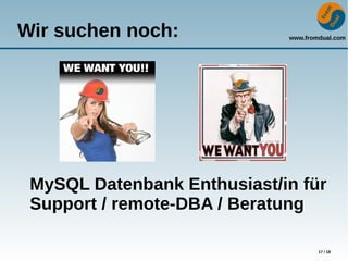 www.fromdual.com
17 / 18
Wir suchen noch:
MySQL Datenbank Enthusiast/in für
Support / remote-DBA / Beratung
 