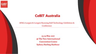 CeBIT Australia
APACs Largest & Longest Running B2B Technology Exhibition &
Conference
23-25 May 2017
@ The New International
Convention Centre
Sydney Darling Harbour
 