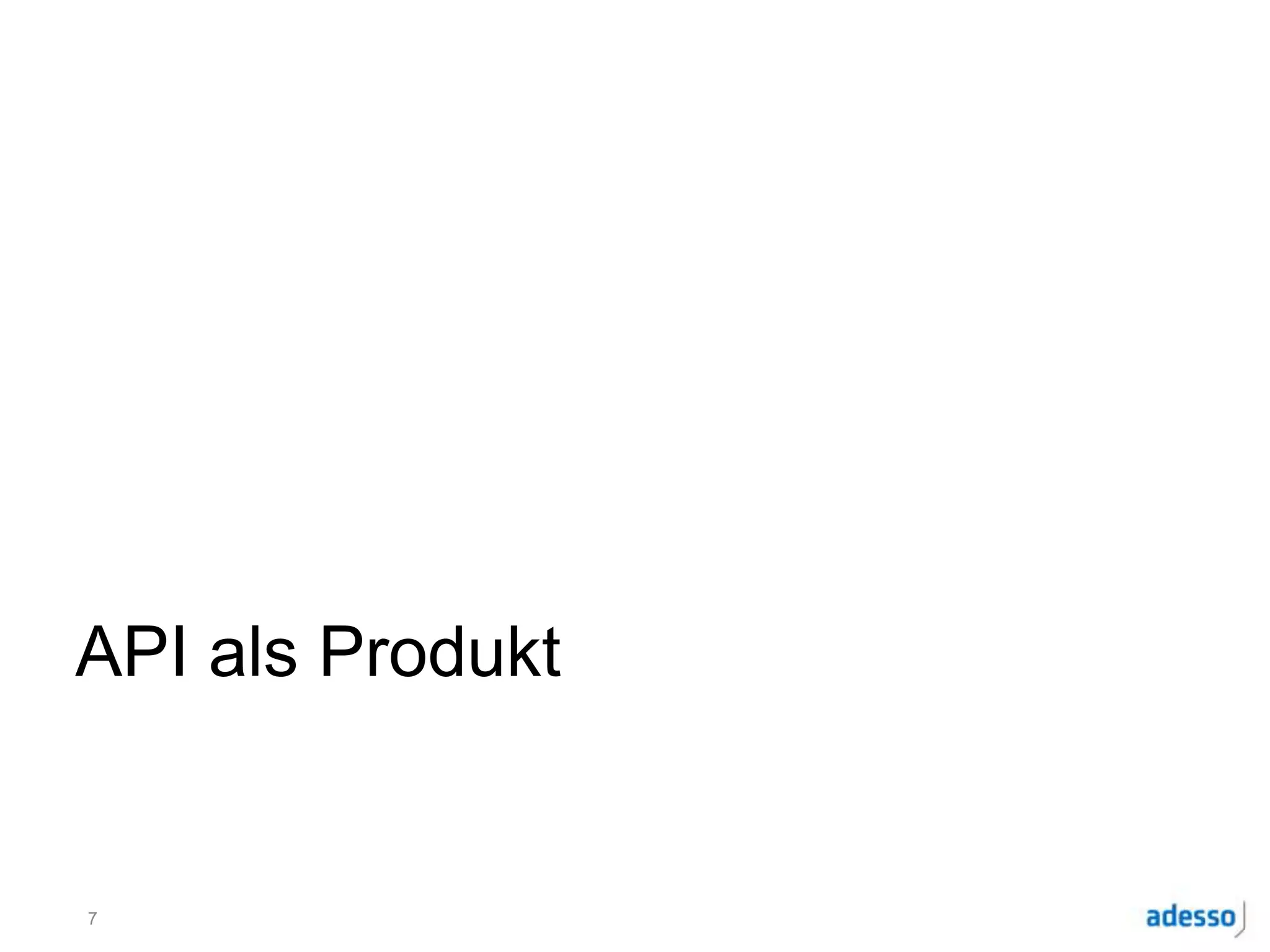API als Produkt
7
 