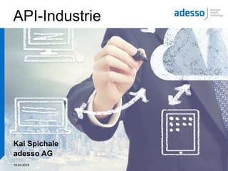 16.03.2015
API-Industrie
Kai Spichale
adesso AG
 