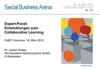 Expert-Panel:
Entwicklungen zum
Collaborative Learning
CeBIT, Hannover, 16. März 2015
Dr. Jochen Robes,
HQ Interaktive Mediensysteme GmbH,
D-Wiesbaden
opensource.com
 
