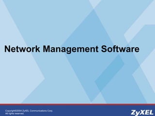 Copyright©2004 ZyXEL Communications Corp.
All rights reserved.
Network Management Software
 