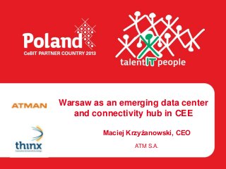 Warsaw as an emerging data center
   and connectivity hub in CEE

         Maciej Krzyżanowski, CEO
                 ATM S.A.
 
