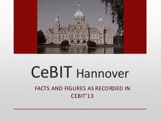 CeBIT Hannover
FACTS AND FIGURES AS RECORDED IN
CEBIT’13

 