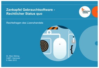 Zankapfel Gebrauchtsoftware -
Rechtlicher Status quo
Rechtsfragen des Lizenzhandels
Dr. Marc Störing
CeBIT, Hannover
9. März 2012
 