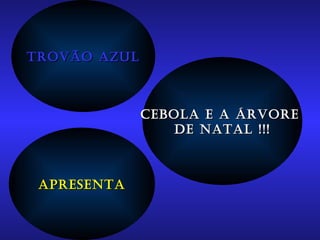 Trovão Azul Apresenta CEBOLA E A ÁRVORE  DE NATAL !!! 
