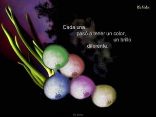 Cada una  pasó a tener un color,  un brillo diferente. 