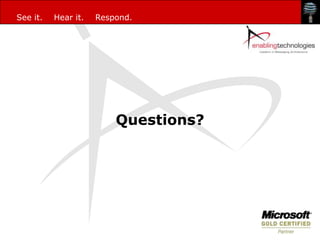 See it.   Hear it.   Respond.




                         Questions?
 