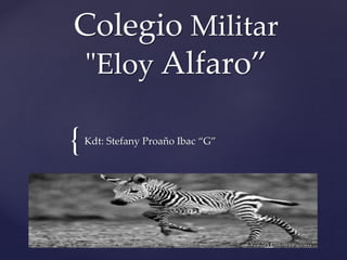 {
Colegio Militar
"Eloy Alfaro”
Kdt: Stefany Proaño Ibac “G”
 