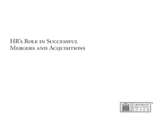 HR’s Role in Successful
Mergers and Acquisitions
 