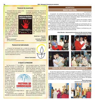 14                                                                    CEBs - Informação e Formação para animadores


                             Pastoral da Juventude                                                                            ACONTECEU
         Campanha Nacional contra a Vio-      sil (Pastoral da Juventude, Pastoral da                                     BAILE DAS CEBs
     lência e o Extermínio de Jovens          Juventude Estudantil, Pastoral da Ju-                                                                                  Fotos: José Hamilton

         O que é a Campanha?                  ventude do Meio Popular e Pastoral da             O momento de confraternização e descontração no Baile das CEBs, realizado no
         É uma ação articu-                                  Juventude Rural).              dia 30/07/10, no clube Nova Era, em São José dos Campos, foi brilhante. Um encontro,
     lada de diversas organi-                                    Com o objetivo de          onde pessoas e famílias de nossa Diocese esbanjaram alegria, demonstrando que o
     zações para levar a toda                                unir forças na defesa da       nosso povo sabe trabalhar e se divertir em comunidade.
     sociedade o debate so-                                  vida da juventude, vá-             Foi emocionante saber que alguns que lá estavam, haviam ido de ônibus urbano
     bre as diversas formas                                  rias outras organizações       (circular), sem saber se conseguiria uma carona para voltar, mas a vontade e a garra
     de violência contra a ju-                               estão se juntando como         dessas pessoas foram maiores do que as dificuldades.
     ventude, especialmente                                  parceiras da Campanha.             Aconteceram também vários sorteios de brindes doados por participantes das re-
     o extermínio de milhares                                No Seminário Nacional          giões pastorais, e o micro system, adquirido pela Comissão Diocesana das CEBs, saiu
     de jovens que está acon-                                de preparação da Campa-        para Tânia Mara da Paróquia Coração Eucarístico de Jesus.
     tecendo no Brasil. Com                                  nha, realizado em maio             Aprendemos que o cristão tem que rezar, trabalhar, celebrar e confraternizar, sen-
     isso, a Campanha ob-                                    de 2009, várias organiza-      do luz por onde passa e dando seu testemunho de vida.
     jetiva avançar na cons-                                 ções estiveram presen-
                                                                                                               Silvia Macedo - Representante da Diocese de São José dos Campos
     cientização e desenca-                                  tes.
                                                                                                                                                na Colegiada Estadual das CEBs
     dear ações que possam
     mudar essa realidade de                                  Daniel Luiz - GT de For-
     morte.                                                                  mação e
         Quem a promove?                                        Comissão diocesana
         As Pastorais da Juventude do Bra-                        www.pjsjc.com.br


                  Pastoral da Sobriedade
         A Pastoral da Sobriedade tem a missão de evangelizar
     quem se perdeu no mundo das drogas e sua família. Usando
     os 12 passos para o cristão e os 12 passos do amor exigente,
     tentamos mostrar que Jesus é o único caminho para a restau-
     ração do dependente químico.

                                             Robson/ Sobriedade



                              O QUE É A PASCOM
     No Documento n° 75 da CNBB, a            torais da Igreja e explicita: “A PASCOM
 PASCOM encontra sua definição, de            perpassa, pela própria razão de ser, as
 forma clara, objetiva e sintética. O Do-     ações das demais pastorais, animan-                   VISITA DE SUA BEATITUDE, GREGORIO III
 cumento diz que a Pastoral da Comu-          do-as e colocando-se a serviço, tendo                                                                              Fotos: Maria Matsutacke
 nicação “é a pastoral do ser/estar em        como referencial programático a Pas-              No dia 10 de agosto de 2010 - O Patriarca Gregório III celebrou a Divina Liturgia na
 comunhão/comuni-                                           toral de Conjunto”.             Igreja Melquita de Sant’Ana em Taubaté-SP, e fez a cerimônia da dedicação do novo
 dade. É a pastoral                                             Na Diocese de São           altar e do iconostácio. Concelebraram com o Patriarca: o Arcebispo Melquita do Brasil,
 da acolhida, da par-                                       José dos Campos está            Dom Farès Maakaroun, o Arcebispo Emérito de Taubaté, Dom Antonio, o Arquimandri-
 ticipação, das inter-                                      integrada à Comissão            ta Antoine Dib, Chanceler Patriarcal, o pároco, Pe. Dimitrios, o Pe. Marcos, da Catedral
 relações humanas,                                          Diocesana para Cultura,         de Taubaté, e o Frei José Moacyr Cadenassi, franciscano capuchinho.
 da organização soli-                                       Educação e Comunicação                                                                                Maria Matsutacke
 dária e do planeja-                                        Social, que “é responsável                                                            Equipe de comunicação das CEBs
 mento democrático                                          por fazer a ponte entre as
 do uso dos recursos                                        atividades da Igreja e os
 e instrumentos da                                          ‘mundos’ da cultura, das
 comunicação. Não                                           comunicações sociais, da
 é uma pastoral a                                           educação, da universi-
 mais, mas aquela que integra todas as        dade e do ensino religioso.” (DCIS, n.
 demais pastorais”.                           183). O Assessor Diocesano é Padre
     O Documento situa a posição da           Edinei Evaldo Batista e a coordenadora
 PASCOM no conjunto das demais pas-           diocesana é Ana Lúcia Zombardi.
 