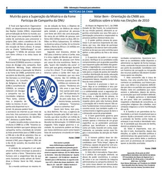 4                                                                         CEBs - Informação e Formação para animadores

                                                                                 NOTÍCIAS DA CNBB
    Mutirão para a Superação da Miséria e da Fome                                                             Votar Bem - Orientação da CNBB aos
           Participa de Campanha da ONU                                                                    Católicos sobre o Voto nas Eleições de 2010
     A Food and Agriculture Organization      mo de redução da fome, o Objetivo de                     Os Bispos do Regional Sul 1, da CNBB
(FAO), um departamento da Organização         Desenvolvimento do Milênio de reduzir                (Estado de São Paulo), no cumprimento
das Nações Unidas (ONU), responsável          pela metade o percentual de pessoas                  de sua missão pastoral, oferecem as se-
pela erradicação da fome no mundo, aca-       com fome até 2015 não será alcançado.                guintes orientações aos seus fiéis para a
ba de lançar uma campanha mundial de          De cerca de um bilhão de pessoas com                 participação consciente e responsável no
                                                                                                   processo político-eleitoral deste ano:
coleta de assinaturas para pressionar a       fome, 642 milhões vivem na Ásia, 265 mi-
                                                                                                       1. O poder político emana do povo.
própria ONU, sobre a existência de 1 bi-      lhões na África Subsaariana, 53 milhões
                                                                                                   Votar é um exercício importante de cida-
lhão e 200 milhões de pessoas vivendo         na América Latina e Caribe, 42 no Oriente            dania; por isso, não deixe de participar
em situação de fome crônica. A campa-         Médio e Norte da África e 15 milhões em              das eleições e de exercer bem este poder.
nha se chama “1billionhungry” ou em           países desenvolvidos.                                Lembre-se de que seu voto contribui para
português “1 bilhão de pessoas vivem               Segundo José Graziano, diretor da               definir a vida política do País e do nosso
com fome crônica e eu estou louco de          FAO para a América Latina e Caribe, esta             Estado.
raiva”.                                       é a única região do Mundo que retroce-                   2. O exercício do poder é um serviço     toridades competentes. Questione tam-
     O Conselho de Segurança Alimentar e      deu em número de pessoas com fome                    ao povo. Verifique se os candidatos estão    bém se os candidatos estão dispostos a
Nutricional (CONSEA) assumiu o compro-        por causa da crise econômica. Nesta re-              comprometidos com as grandes questões        administrar ou legislar de forma transpa-
misso de divulgar esta campanha. Dom          gião, “quem não trabalha não come”. O                que requerem ações decididas dos gover-      rente, aceitando mecanismos de controle
Guilherme Werlang, bispo referencial          único país que gerou empregos durante                nantes e legisladores: a superação da po-    por parte da sociedade. Candidatos com
do Mutirão para a Superação da Miséria        a crise foi o Brasil. “É um milagre”. Hoje,          breza, a promoção de uma economia vol-       um histórico de corrupção ou má gestão
e da Fome da CNBB, juntamente com o           América Latina e Caribe têm mais po-                 tada para a criação de postos de trabalho    dos recursos públicos não devem receber
secretário do Mutirão, padre Ne-                       bres e miseráveis que nos anos              e melhor distribuição da renda, educação     nosso apoio nas eleições.
                                                                                                   de qualidade para todos, saúde, moradia,          7. Voto consciente não é troca de
lito Dornelas e a irmã Graça                               oitenta. São 53 milhões de
                                                                                                   saneamento básico, respeito à vida e de-     favores, mas uma escolha livre. Procure
Apolinário, do Conselho                                       famintos quando eram 45
                                                                                                   fesa do meio ambiente.                       conhecer os candidatos, sua historia pes-
de Religiosos do Brasil                                         milhões em números ab-                 3. Governar é promover o bem co-
(CRB) e conselheira do                                           solutos. “Perdemos em                                                          soal, suas idéias e as propostas defendi-
                                                                                                   mum. Veja se os candidatos e seus par-       das por eles e os partidos aos quais estão
CONSEA, se compro-                                                três anos o que leva-            tidos estão comprometidos com a justiça      filiados. Vote em candidatos que repre-
meteram em divulgar                                               mos quinze para avan-            e a solidariedade social, a segurança pú-    sentem e defendam, depois de eleitos,
a campanha nas co-                                                çar”. Na Guatemala, há           blica, a superação da violência, a justiça   as convicções que você também defende.
munidades religiosas.                                             uma criança desnutri-            no campo, a dignidade da pessoa, os               8. A religião pertence à identidade
“Para tanto, solicita-                                            da para cada duas. Ao            direitos humanos, a cultura da paz e o       de um povo. Vote em candidatos que
mos o empenho de                                                mesmo tempo, aumenta               respeito pleno pela vida humana desde        respeitem a liberdade de consciência, as
todos na mesma. A cam-                                        o sobrepeso. “Comemos                a concepção até à morte natural. São va-     convicções religiosas dos cidadãos, seus
panha está disponível na in-                               pouco e comemos mal.”                   lores fundamentais irrenunciáveis para o     símbolos religiosos e a livre manifestação
ternet. As pessoas pedem fazer                             Quem tem fome, tem pres-                convívio social. Isso também supõe o re-     de sua fé.
a assinatura via internet ou por meio de      sa, dizia Betinho. Por isso, a urgência da           conhecimento à legítima posse de bens e           9. A Família é um patrimônio da hu-
                                                                                                   à dimensão social da propriedade.            manidade e um bem insubstituível para a
uma lista. Esta assinatura é simples. Não     campanha lançada pela FAO em todo o
                                                                                                       4. O bom governante governa para         pessoa. Ajude a promover, com seu voto,
necessita de documentos de identifica-        mundo, que deve recolher um milhão de
                                                                                                   todos. Observe se os candidatos repre-       a proteção da família contra todas as
ção”, destacou o padre Nelito.                assinaturas até o dia 16 de outubro, Dia             sentam apenas o interesse de um grupo
     O padre ressalta ainda o envio das as-   Mundial da Alimentação. O CONSEA está                                                             ameaças à sua missão e identidade natu-
                                                                                                   específico ou se pretendem promover          ral. A sociedade que descuida da família,
sinaturas à CNBB ou a CRB. “Estamos so-       engajado. Falta engajar governos e so-               políticas que beneficiem a sociedade         destrói as próprias bases.
licitando também que quem abraçar esta        ciedade. As assinaturas podem ser feitas             como um todo, levando em conta, espe-             10. Votar é importante, mas ain-
campanha, tenha a bondade de remeter          por meios eletrônicos assim como haverá              cialmente, as camadas sociais mais frá-      da não é tudo. Acompanhe, depois das
as listas preenchidas para a CNBB ou para     listas de assinaturas circulando em todos            geis e necessitadas da atenção do Poder      eleições, as ações e decisões políticas e
a CRB até o dia 08 de setembro. Elas se-      os lugares.                                          público.                                     administrativas dos governantes e parla-
rão encaminhadas ao CONSEA, que as                                          Fonte: CNBB                5. O homem público deve ter ido-         mentares, para cobrar deles a coerência
enviará à FAO, para chegarem a ONU até                                                             neidade moral. Dê seu voto apenas a          para com as promessas de campanha e
o dia 16 de outubro, dia mundial da ali-                      Para assinar a petição:              candidatos com “ficha limpa”, dignos de      apoiar as decisões acertadas.
mentação”.                                            www.1billionhungry.org/faobrasil/            confiança, capazes de governar com pru-
     O símbolo da campanha é um apito            Informações: ascom@consea.planalto.gov.br         dência e equidade e de fazer leis boas e
                                                                                                                                                                                Fonte: CNBB
amarelo. A idéia é encorajar as pessoas a       As assinaturas sejam enviadas para a CNBB Na-      justas para o convívio social.
                                              cional no seguinte endereço: A/C Pe. Nelito Nona-        6. Voto não é mercadoria. Fique aten-             Aparecida, 29 de junho de 2010
apitar contra a fome. “Deveríamos estar
                                               to Dornelas – Setor das Embaixadas Sul - Quadra     to à prática da corrupção eleitoral, ao      CONFERÊNCIA NACIONAL DOS BISPOS DO BRASIL
furiosos com o vergonhoso fato de que
                                                801 – Conjunto B – CEP 70 200 014 - Brasília DF.   abuso do poder econômico, à compra             73ª Assembleia dos Bispos do Regional Sul 1 -
seres humanos ainda sofram de fome”,                                                               de votos e ao uso indevido da máquina          Aparecida-SP, 29, 30 de junho e 1 de julho de
                                               Também para a CRB Nacional, no seguinte ende-
disse o Diretor Geral da FAO, Jacques           reço: A/C Ir. Maria das Graças Apolinário – SDS    administrativa na campanha eleitoral. Fa-                 2010. Doc. 15/73ªAB
Diouf.                                                                                                                                          Dom Nelson Westrupp, scj/ Presidente do CONSER
                                                  Bloco H, 26 – Sala 507 – Edifício Venâncio II    tos como esses devem ser denunciados          Dom Benedito Beni dos Santos/ Vice-Presidente
     Se o mundo continuar no mesmo rit-                  CEP 70 393 900 – Brasília DF.             imediatamente, com testemunhas, às au-         Dom Airton José dos Santos/ Secretário-Geral
 