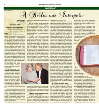 8                                                                    CEBs - Informação e Formação para animadores


                                                                                 FORMAÇÃO
Fotos: Bernadete Mota




                              A Bíblia nos Interpela
                           Carlos Mesters    ficiências da atitude libertadora frente à    De um lado, ela traz uma LUZ.                 ligiões da Ásia, mais antigas que a nossa,
                        Francisco Orofino    Bíblia?                                            Neste sentido, ela pode contribuir       levantam estas mesmas perguntas há vá-
                                                 Será que não vem de algo ainda mais       para clarear as idéias, desmascarar as fal-   rios anos. Qual o valor da nossa história e
             5ª E ÚLTIMA PARTE               profundo que está mudando no subcons-         sas ideologias e comunicar uma consci-        da nossa cultura.
                                             ciente da humanidade? Pois, a realidade       ência mais crítica. De outro lado, ela traz       Será que elas não poderiam valer
     CAMINHOS NOVOS APARECEM,                do fundamentalismo não existe só nas          uma FORÇA. Neste sentido, ela pode ani-       como o nosso Antigo Testamento, onde
      PROBLEMAS NOVOS SURGEM                 igrejas cristãs, mas também nas outras        mar as pessoas, comunicar coragem, tra-       estão escondidas as promessas que Deus
                                             religiões: judaica, muçulmana, budista...     zer alegria, pois ela é força criadora que    fez aos nossos antepassados e onde exis-
     1. A Leitura feminista ou leitura de    Existem até formas de um fundamenta-          produz o novo, gera o povo, cria os fatos,    te a nossa lei como “nosso pedagogo para
 gênero                                      lismo secularizado. “O fundamentalismo        faz amar. Infelizmente, muitas vezes, na      Jesus Cristo” (Gál 3,24)? O Evangelho não
     Esta leitura questiona e relativiza a   é um perigo”.                                 prática pastoral, estes dois aspectos da      veio eliminar nem substituir
 secular leitura masculinizada feita pelas       Ele separa o texto do resto da vida e     Palavra estão separados. De um lado, os       o Antigo Testamento,
 igrejas para manter o sistema patriar-      da história do povo e o absolutiza como       movimentos carismáticos; de outro lado,       mas sim comple-
 cal. Ela não pode ser descartada como       a única manifestação da Palavra de Deus.      os movimentos de libertação. Os caris-        tá-lo e expli-
 um fenômeno passageiro nem como             A vida, a história do povo, a comunida-       máticos têm muita oração, mas muitas          citar todo
 uma das muitas curiosidades exegéticas      de, já não teriam mais nada a dizer sobre     vezes carecem de visão crítica e tendem       o seu
 sem maiores conseqüências. Ela é uma        Deus e a sua Vontade. O fundamentalis-        para uma interpretação fundamentalista,       signi-
 das características mais importantes        mo anula a ação da Palavra de Deus na         moralizante e individualista da Bíblia. Por   fi-
 que vem surgindo de dentro da leitura       vida. É a ausência total de consciência       isso, a sua oração, muitas vezes, carece
 popular da Bíblia. O seu alcance é mui-     crítica. Ele distorce o sentido da Bíblia e   de fundamento real no texto e na reali-
 to maior do que poderia parecer à pri-      alimenta o moralismo, o individualismo e      dade. Os movimentos de libertação, por
 meira vista. No Brasil ela adquire uma      o espiritualismo na interpretação. É uma      sua vez, têm muita consciência crítica,
 importância maior ainda por causa da        visão alienada que agrada aos opressores      mas, às vezes, carecem de perseverança
 esmagadora maioria de mulheres que          do povo, pois ela impede que os oprimi-       e de fé, quando se trata de enfrentar situ-
 participam ativamente nos grupos bíbli-     dos tomem consciência da iniqüidade do        ações humanas e relacionamentos entre
 cos e sustentam a luta do povo em mui-      sistema montado e mantido pelos pode-         pessoas que, dentro da análise científica
 tos lugares. No CEBI é grande o número      rosos” (Coleção: Tua Palavra é Vida, Vol      da realidade, em nada contribuem para
 de assessoras que se formaram nos úl-       I: A Leitura Orante da Bíblia, Publicações    a transformação da sociedade. Às vezes,
 timos anos e que estão aprofundando a       CRB, 1990, p. 22). Na Igreja Católica, pela   eles têm uma certa dificuldade para en-
 leitura de gênero não como                                                                xergar a utilidade de longas horas gas-
 um novo setor, mas como                                                                   tas em oração sem resultado imediato.         ca-
 uma característica que deve                                                               Já existem várias iniciativas importantes     d o
 marcar toda a leitura popular                                                             que procuram enfrentar e superar este         ( M t
 que fazemos.                                                                              problema para além das divergências: o        5,17).
     2. Como enfrentar a rea-                                                              projeto Tua Palavra é Vida, (Projeto de       O Antigo
 lidade do fundamentalismo?                                                                formação bíblica para religiosos e religio-   Testamento
     Nos encontros de massa                                                                sas, promovido pela CRB - Conferência         do povo de Is-
 promovidos pelas redes de                                                                 dos Religiosos do Brasil); A equipe de es-    rael é o cânon ou
 televisão, padres cantores                                                                piritualidade do CEBI (Centro Ecumênico       a norma inspirada que
 aparecem. Nos encontros bí-                                                               de Estudos Bíblicos), a iniciativa da CNBB    nos ajuda a perceber e a re-
 blicos promovidos pelo CEBI,                                                              (Conferência Nacional dos Bispos do Bra-      velar esta dimensão mais profunda
 abertos a pessoas dos vários                                                              sil) de valorizar os quatro evangelhos e os   da nossa cultura e história, do nosso An-
 setores da vida das igrejas,                                                              Atos em preparação do jubileu do Novo         tigo Testamento. Neste sentido são muito
 aparece cada vez mais o se-                                                               Milênio, etc.                                 importantes as diferentes iniciativas da
 guinte fenômeno. O estudo e                                                                    4. A cultura dos nossos povos            leitura indígena, negra e de gênero.
 a interpretação da Bíblia são                                                                  No mito do Tucumã, que explica aos           5. Necessidade de um estudo mais
 feitos numa linha claramente libertado-     primeira vez, o documento O Uso da Bí-        índios da região amazônica a origem do        aprofundado da Bíblia na América Latina
 ra.                                         blia na Igreja critica fortemente o funda-    mal no mundo, o culpado pelos males               A caminhada das Comunidades avan-
     Mas nas celebrações, nas conversas      mentalismo como uma coisa nefasta que         não é a mulher, mas sim o homem. Num          ça e se aprofunda. Aos poucos, do cora-
 de grupos, nas perguntas, aparece uma       não respeita suficientemente o sentido        encontro bíblico, alguém perguntou: “Por      ção desta prática popular está surgindo
 atitude interpretativa diferente, em        da Bíblia.                                    que não usamos os nossos mitos em vez         uma nova atitude interpretativa que não
 que se mistura fundamentalismo com              3. A busca de Espiritualidade e o nos-    dos mitos do povo hebreu?” Não houve          é nova, mas muito antiga. Ela tem neces-
 teologia da libertação. Sobretudo nos       so método de interpretação                    resposta. A mesma pergunta foi feita num      sidade de ser legitimada tanto a partir
 jovens! Como explicar este fenômeno?            Em todo canto se ouve e se sente o        curso bíblico na Bolívia em Maio de 1991.     da Tradição das igrejas como a partir da
 Vem de onde? Do contato com a linha         desejo de maior profundidade, de mís-         Os participantes, quase todos Aymaras,        pesquisa exegética. A leitura que se faz a
 conservadora, com a linha carismática,      tica, de. A Bíblia, de fato, pode ser uma     perguntavam: “Por que usar só a Bíblia?       partir dos pobres e a partir da causa dos
 com os pentecostais?                        resposta a este desejo. Pois, a Palavra de    As nossas histórias são mais bonitas, me-     pobres tem suas exigências próprias. Na
     Será que também não vem das de-         Deus tem duas dimensões fundamentais.         nos machistas e mais conhecidas!” As re-      medida em que se avança, cresce o de-
 