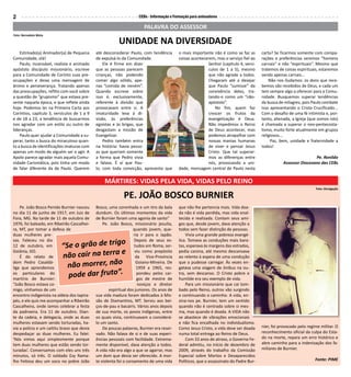 2                                                                    CEBs - Informação e Formação para animadores

                                                                        PALAVRA DO ASSESSOR
Foto: Bernadete Mota

                                                         UNIDADE NA DIVERSIDADE
    Estimado(a) Animador(a) de Pequena       até desconsiderar Paulo, com tendência        o mais importante não é como se faz as       carta? Se ficarmos somente com compa-
Comunidade, olá!                             de expulsá-lo da Comunidade.                  coisas acontecerem, mas o serviço fiel ao    rações e preferências seremos “homens
    Paulo, incansável, realista e animado        Ele é firme em dizer                                     Senhor (capítulo 4, versí-    carnais” e não “espirituais”. Mesmo que
apóstolo discípulo missionário, escreve      que as pessoas parecem                                       culos de 1 a 5), mesmo        tratemos de coisas espirituais, estaremos
para a Comunidade de Corinto suas pre-       crianças, não podendo                                        que não agrade a todos.       sendo apenas carnais...
ocupações e deixa uma mensagem de            comer algo sólido, ape-                                      Chegaram até a desejar            Não nos iludamos: os dons que rece-
ânimo e perseverança. Tratando apenas        nas “comida de neném”.                                       que Paulo “sumisse” da        bemos são recebidos de Deus, e cada um
das preocupações, reflito com você sobre     Quando escreve sobre                                         convivência deles, tra-       tem sempre algo a oferecer para a Comu-
a questão de “grupismo” que estava pre-      isso é, exclusivamente,                                      tando-o como um “não-         nidade. Busquemos superar tendências
sente naquela época, e que reflete ainda     referente à divisão que                                      apóstolo”.                    da busca de milagres, pois Paulo combate
hoje. Podemos ler na Primeira Carta aos      provocavam entre si. A                                           No fim, quem faz          isso apresentando o Cristo Crucificado...
Coríntios, capítulo 3, versículos de 1 a 9   imaturidade leva à di-                                       crescer os frutos da          Com o desafio de uma fé intimista e, por-
e de 18 a 23, a tendência de buscarmos       visão, às preferências                                       evangelização é Deus.         tanto, alienada, a Igreja (que somos nós)
nos agradar com um estilo ou outro de        egoístas e às brigas, que                                    Não impedimos o Reino         é chamada a superar o neo-pentecosta-
lideranças.                                  desgastam a missão de                                        de Deus acontecer, mas        lismo, muito forte atualmente em grupos
    Paulo quer ajudar a Comunidade a su-     Evangelizar.                                                 podemos atrapalhar com        religiosos...
perar, tanto a busca do miraculoso quan-         Pedro também entra                                       nossas manias humanas              Paz, bem, unidade e fraternidade a
to a busca de identificações imaturas com    na história: havia pesso-                                    de viver e pensar Jesus       todos!
apenas um modo de alguém ser e agir. A       as que queriam somente                                       Cristo. Que tal superar-
Apolo parece agradar mais aquela Comu-       a forma que Pedro vivia                                      mos as diferenças entre                                   Pe. Ronildo
nidade Carismática, pois tinha um modo       e falava. É aí que Pau-                                      nós, provocando a uni-                   Assessor Diocesano das CEBs
de falar diferente da de Paulo. Querem       lo, com toda convicção, apresenta que         dade, mensagem central de Paulo nesta

                                                 MÁRTIRES: VIDAS PELA VIDA, VIDAS PELO REINO
                                                                                                                                                                     Foto: Divulgação

                                                            PE. JOÃO BOSCO BURNIER
    Pe. João Bosco Penido Burnier nasceu     Bosco, uma coronhada e um tiro da bala        que não lhe pertencia mais. Vida doa-
no dia 11 de junho de 1917, em Juiz de       dundum. Os últimos momentos da vida           da não é vida perdida, mas vida enal-
Fora, MG. Na tarde de 11 de outubro de       de Burnier foram uma agonia de santo”         tecida e realizada. Contam seus ami-
1976, foi baleado, em Ribeirão Cascalhei-        Pe. João Bosco, missionário jesuíta,      gos que, desde jovem, dava atenção a
ra, MT, por tomar a defesa de                                      quando jovem, que-      todos sem fazer distinção de pessoas.
duas mulheres pre-                                                 ria ir para o Japão.        Vivia uma grande pobreza evangé-
                                             o
                          “Se o grão de trig
sas. Faleceu no dia                                                Depois de seus es-      lica. Tomava as conduções mais bara-
12 de outubro, em                                                  tudos em Roma, ser-     tas, esperava às margens das estradas,

                          não cair na terra e
Goiânia, GO.                                                        viu como prepósito     pedia carona, até mesmo descansava
    É do relato de                                                  da Vice-Província      ao relento à espera de uma condução
dom Pedro Casaldá-
liga que aprendemos         não morrer, não                          Goiano-Mineira. De
                                                                     1959 a 1965, res-
                                                                                           que o pudesse carregar. Às vezes en-
                                                                                           gatava uma viagem de ônibus na ou-
os particulares do
martírio de Burnier:
                            pode dar fruto”.                         pondeu pelos car-
                                                                     gos de mestre de
                                                                                           tra, sem descanso. O Cristo pobre e
                                                                                           humilde era seu exemplo de vida.
“João Bosco estava co-                                               noviços e diretor         Para um missionário que cai tom-
migo, vínhamos de um                                 espiritual dos juniores. Os anos de   bado pelo Reino, outros vão surgindo
encontro indigenista na aldeia dos tapira-   sua vida madura foram dedicados à Mis-        e continuando o caminho. A vida, en-
pés, e ele quis me acompanhar a Ribeirão     são de Diamantino, MT. Serviu aos bei-        sina-nos pe. Burnier, tem um sentido
Cascalheira, onde íamos celebrar a festa     ços-de-pau e bacairis. Vários anos depois     quando não é centrada sobre si mes-
da padroeira. Era 11 de outubro. Dian-       de sua morte, os povos indígenas, entre       ma, mas quando é doada. A VIDA não
te da cadeia, e delegacia, onde as duas      os quais vivia, continuavam a considerá-      se abastece de vibrações emocionais
mulheres estavam sendo torturadas, ha-       lo um santo.                                  e não fica encalhada no individualismo.
via a polícia e um caititu bravo que devia       De poucas palavras, Burnier era reser-    Como Jesus Cristo, a vida deve ser doada     nier, foi provocado pelo regime militar. O
despedaçar as duas mulheres. Eu falei:       vado. Não falava de si e de suas experi-      numa total entrega ao Reino de Deus.         reconhecimento oficial da culpa do Esta-
‘Nós vimos aqui simplesmente porque          ências pessoais com facilidade. Extrema-          Com 33 anos de atraso, o Governo Fe-     do na morte, repara um erro histórico e
tem duas mulheres que estão sendo tor-       mente disponível, dava atenção a todos.       deral admitiu, no início de dezembro de      abre caminho para a indenização dos fa-
turadas’. Conversamos com eles uns três      A vida não era algo a que se agarrar, mas     2009, através do trabalho da Comissão        miliares de Burnier.
minutos, só três. O soldado Ezy Rama-        um dom que devia ser oferecido. A mor-        Especial sobre Mortos e Desaparecidos
lho Feitosa deu um soco no pobre João        te violenta foi o coroamento de uma vida      Políticos, que o assassinato do Padre Bur-                                Fonte: PIME
 