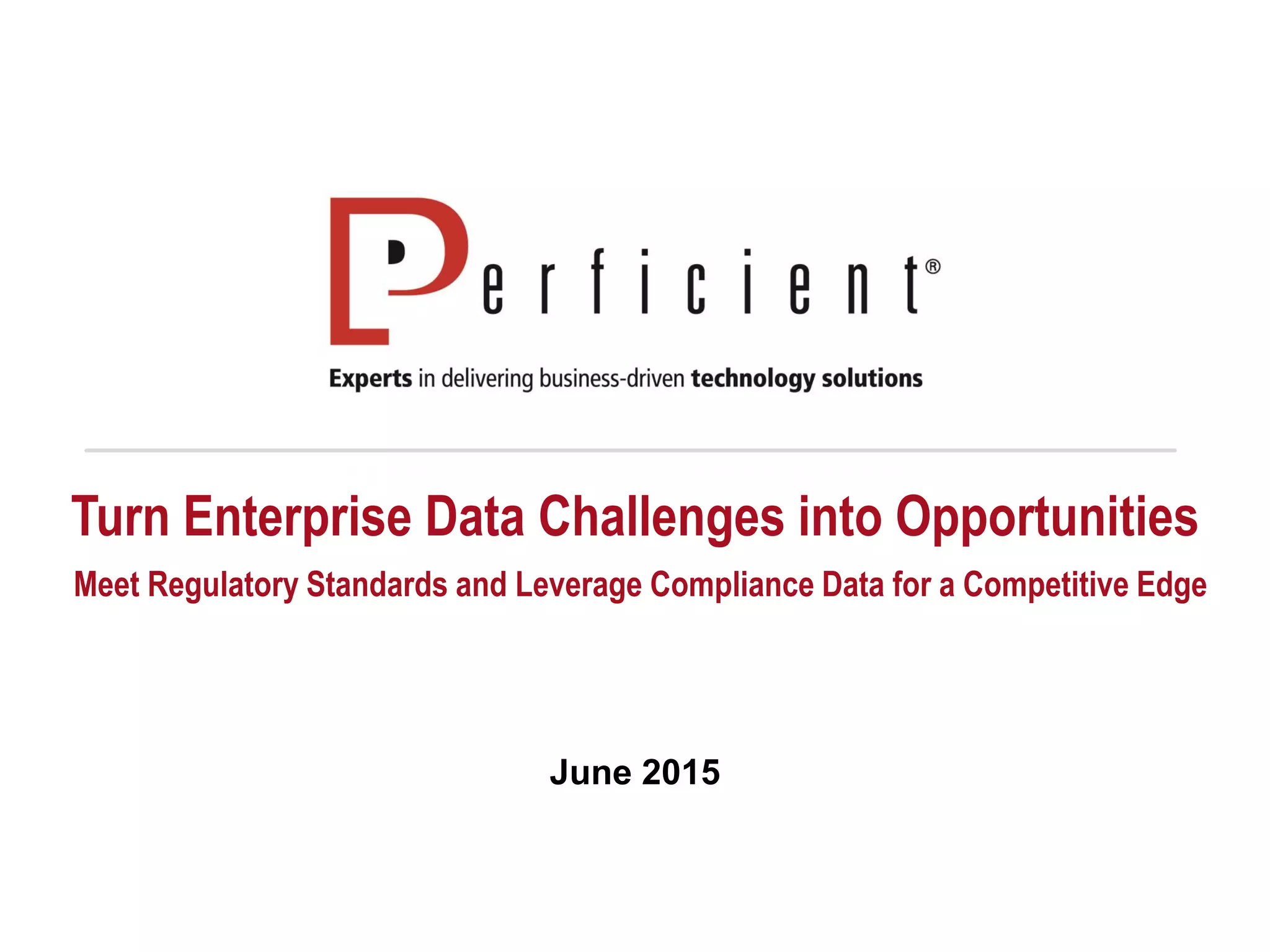 Turn Enterprise Data Challenges into Opportunities
Meet Regulatory Standards and Leverage Compliance Data for a Competitive Edge
June 2015
 