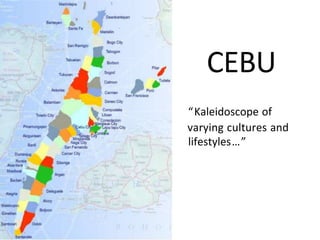 “Kaleidoscope of
varying cultures and
lifestyles…”
CEBU
 