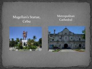 Magellan’s Statue,
Cebu
Metropolitan
Cathedral
 