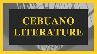 CEBUANO
LITERATURE
 