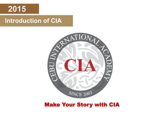 Introduction of CIA
2015
Make Your Story with CIA
 