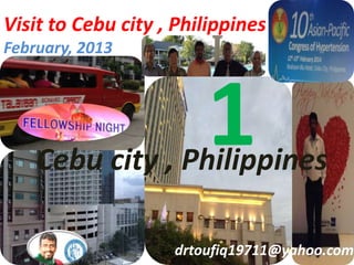 Visit to Cebu city , Philippines
February, 2013
Cebu city , Philippines
1
drtoufiq19711@yahoo.com
 
