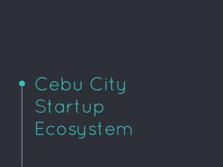 Cebu City
Startup
Ecosystem
 