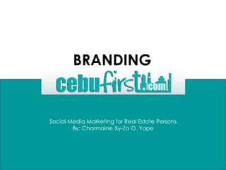 Social Media Marketing for Real Estate Persons
By: Charmaine Xy-Za O. Yape
BRANDING
 