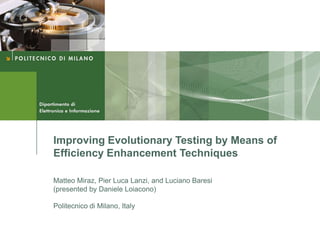 Improving Evolutionary Testing by Means of
Efficiency Enhancement Techniques

Matteo Miraz, Pier Luca Lanzi, and Luciano Baresi
(presented by Daniele Loiacono)

Politecnico di Milano, Italy
 